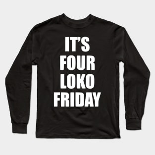It's Four Loko Friday And I Have A Gun Long Sleeve T-Shirt